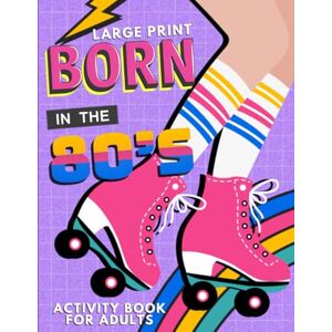 Lamb, Jordan Born in the 80s Large Print Activity Book for Adults: Mixed Puzzle Book for Adults about Growing Up in the 80s and 90s with Trivia, Sudoku, Word ... Criss Cross, Picture Puzzles and More! Lamb, Jordan Born in the 80s Large Print Activity Book for Adults: Mixed Puzzle Book for Adults about Growing Up in the 80s and 90s with Trivia, Sudoku, Word ... Criss Cross, Picture Puzzles and More!