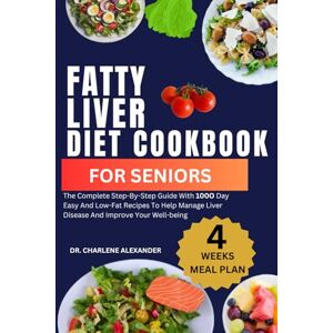 Alexander, Dr. Charlene Fatty Liver Diet Cookbook For Seniors: The Complete Step-By-Step Guide With 100O Day Easy And Low-Fat Recipes To Help Manage Liver Disease And Improve ... 2 (Healthy Recipes for Vibrant Senior Living) Alexander, Dr. Charlene Fatty Liver Diet Cookbook For Seniors: The Complete Step-By-Step Guide With 100O Day Easy And Low-Fat Recipes To Help Manage Liver Disease And Improve ... 2 (Healthy Recipes for Vibrant Senior Living)