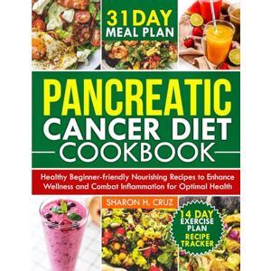 CRUZ, SHARON H. PANCREATIC CANCER DIET COOKBOOK: Healthy Beginner-Friendly Nourishing Recipes to Enhance Wellness and Combat Inflammation for Optimal Health CRUZ, SHARON H. PANCREATIC CANCER DIET COOKBOOK: Healthy Beginner-Friendly Nourishing Recipes to Enhance Wellness and Combat Inflammation for Optimal Health