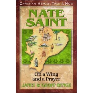 Janet Benge Nate Saint: On a Wing and a Prayer (Christian Heroes: Then & Now) (Christian Heroes: Then & Now S.) Janet Benge Nate Saint: On a Wing and a Prayer (Christian Heroes: Then & Now) (Christian Heroes: Then & Now S.)