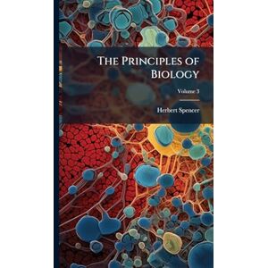 Spencer, Herbert The Principles of Biology Spencer, Herbert The Principles of Biology