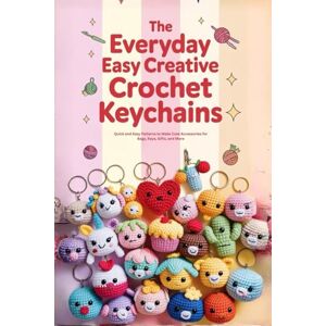Ruiz, Pat The Everyday Easy Creative Crochet Keychains.: Quick and Easy Patterns to Make Cute Accessories for Bags, Keys, Gifts, and More Ruiz, Pat The Everyday Easy Creative Crochet Keychains.: Quick and Easy Patterns to Make Cute Accessories for Bags, Keys, Gifts, and More