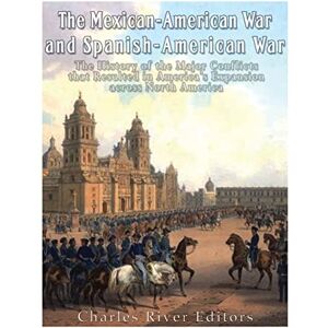 Charles River Editors The Mexican-American War and Spanish-American War: The History of the Major Conflicts that Resulted in America’s Expansion across North America Charles River Editors The Mexican-American War and Spanish-American War: The History of the Major Conflicts that Resulted in America’s Expansion across North America