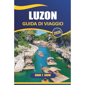 DAVID, MARK T. Luzon Guida Di Viaggio 2026: Esplora le migliori attrazioni, le gemme nascoste, la cultura locale e i consigli pratici per esplorare l'isola più grande delle Filippine DAVID, MARK T. Luzon Guida Di Viaggio 2026: Esplora le migliori attrazioni, le gemme nascoste, la cultura locale e i consigli pratici per esplorare l'isola più grande delle Filippine