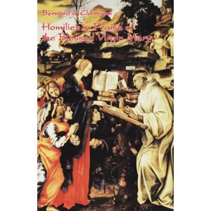 Bernard of Clairvaux Homilies in Praise of the Blessed Virgin Mary: 18 (Cistercian Fathers Series, 18) Bernard of Clairvaux Homilies in Praise of the Blessed Virgin Mary: 18 (Cistercian Fathers Series, 18)
