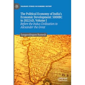 Ramesh, Sangaralingam The Political Economy of India's Economic Development: 5000BC to 2022AD, Volume I: Before the Indus Civilisation to Alexander the Great (Palgrave Studies in Economic History) Ramesh, Sangaralingam The Political Economy of India's Economic Development: 5000BC to 2022AD, Volume I: Before the Indus Civilisation to Alexander the Great (Palgrave Studies in Economic History)