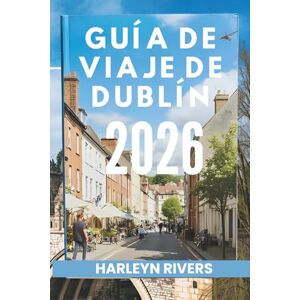 RIVERS, HARLEYN GUÍA DE VIAJE DE DUBLÍN 2026: "Un rico patrimonio: Descubriendo los tesoros de la Isla Esmeralda RIVERS, HARLEYN GUÍA DE VIAJE DE DUBLÍN 2026: "Un rico patrimonio: Descubriendo los tesoros de la Isla Esmeralda
