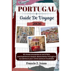 Jones, Francis Z. PORTUGAL GUIDE DE VOYAGE: 90 choses amusantes et cool à faire, avecExpérience à essayer absolumentau Portugal et aux alentours pour unUne aventure inoubliable (Jones l'aventurier (FR)) Jones, Francis Z. PORTUGAL GUIDE DE VOYAGE: 90 choses amusantes et cool à faire, avecExpérience à essayer absolumentau Portugal et aux alentours pour unUne aventure inoubliable (Jones l'aventurier (FR))