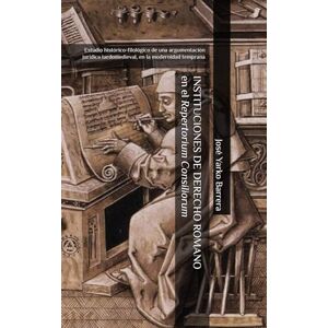 Yarko Barrera, José INSTITUCIONES DE DERECHO ROMANO en el Repertorium Consiliorum: Estudio histórico-filológico de una argumentación jurídica tardomedieval, en la modernidad temprana Yarko Barrera, José INSTITUCIONES DE DERECHO ROMANO en el Repertorium Consiliorum: Estudio histórico-filológico de una argumentación jurídica tardomedieval, en la modernidad temprana