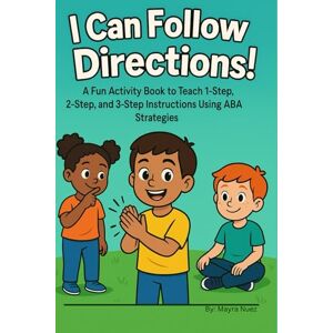 Nuez, Mayra I can follow directions!: A fun activity book to teach 1-step, 2-step and 3-step instructions using ABA strategies Nuez, Mayra I can follow directions!: A fun activity book to teach 1-step, 2-step and 3-step instructions using ABA strategies