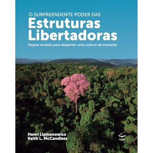 Lipmanowicz, Henri O surpreendente poder das Estruturas Libertadoras: Regras simples para despertar uma cultura de inovação Lipmanowicz, Henri O surpreendente poder das Estruturas Libertadoras: Regras simples para despertar uma cultura de inovação