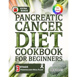 Dorsey, Drew Pancreatic Cancer Diet Cookbook for Beginners: Beginner-Friendly Recipes and Nutrition Plans to Combat Inflammation, Support Recovery, and Enhance Wellness During Pancreatic Cancer Treatment Dorsey, Drew Pancreatic Cancer Diet Cookbook for Beginners: Beginner-Friendly Recipes and Nutrition Plans to Combat Inflammation, Support Recovery, and Enhance Wellness During Pancreatic Cancer Treatment