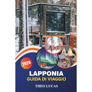 LUCAS, THEO Lapponia Guida Di Viaggio 2026: Scopri le meraviglie artiche, l'aurora boreale, la cultura Sami e le avventure all'aria aperta per una fuga invernale indimenticabile LUCAS, THEO Lapponia Guida Di Viaggio 2026: Scopri le meraviglie artiche, l'aurora boreale, la cultura Sami e le avventure all'aria aperta per una fuga invernale indimenticabile