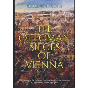 Charles River Editors The Ottoman Sieges of Vienna: The History of the Ottoman Empire’s Unsuccessful Attempts to Conquer the Habsburg Capital Charles River Editors The Ottoman Sieges of Vienna: The History of the Ottoman Empire’s Unsuccessful Attempts to Conquer the Habsburg Capital