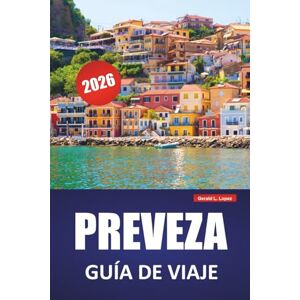 Lopez, Gerald L. PREVEZA GUÍA DE VIAJE 2026: Las mejores cosas para hacer, playas, paseos por el puerto, cocina local, sitios antiguos y excursiones de un día en Noroeste de Grecia Lopez, Gerald L. PREVEZA GUÍA DE VIAJE 2026: Las mejores cosas para hacer, playas, paseos por el puerto, cocina local, sitios antiguos y excursiones de un día en Noroeste de Grecia