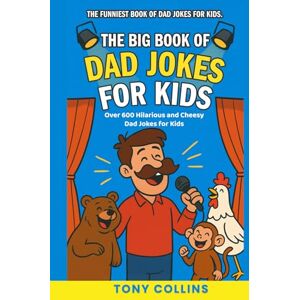 Collins, Tony The Big Book of Dad Jokes for Kids: Over 600 Hilarious and Cheesy Dad Jokes For Kids (Funny Jokes) Collins, Tony The Big Book of Dad Jokes for Kids: Over 600 Hilarious and Cheesy Dad Jokes For Kids (Funny Jokes)