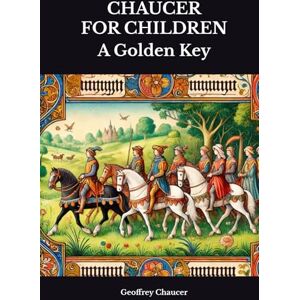 Chaucer, Geoffrey CHAUCER FOR CHILDREN: A Golden Key Chaucer, Geoffrey CHAUCER FOR CHILDREN: A Golden Key