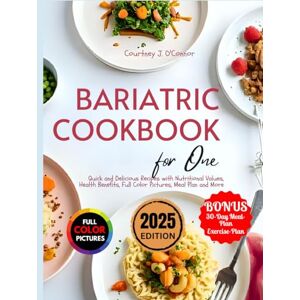 O'Connor, Courtney J. Bariatric Cookbook For One: Quick and Delicious Recipes with Nutritional Values, Health Benefits, Full Color Pictures, Meal Plan and More O'Connor, Courtney J. Bariatric Cookbook For One: Quick and Delicious Recipes with Nutritional Values, Health Benefits, Full Color Pictures, Meal Plan and More