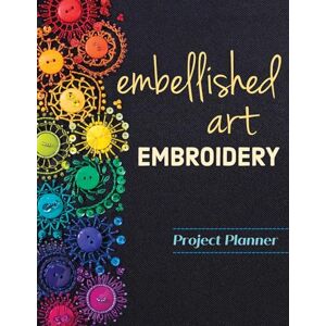 Brown, Christen Embellished Art Embroidery Project Planner: Everything you need to dream, plan & organize 12 projects! Brown, Christen Embellished Art Embroidery Project Planner: Everything you need to dream, plan & organize 12 projects!