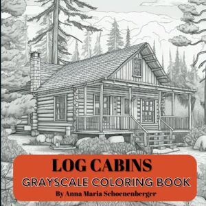 Schoenenberger, Anna Maria Log Cabins Grayscale Coloring Book (Grayscale Interiors/Exteriors Series) Schoenenberger, Anna Maria Log Cabins Grayscale Coloring Book (Grayscale Interiors/Exteriors Series)