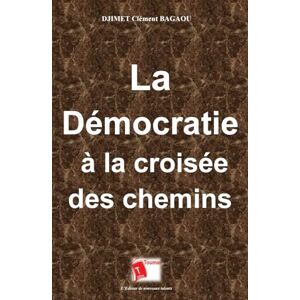 Bagaou, Djimet Clément La démocratie à la croisée des chemins Bagaou, Djimet Clément La démocratie à la croisée des chemins