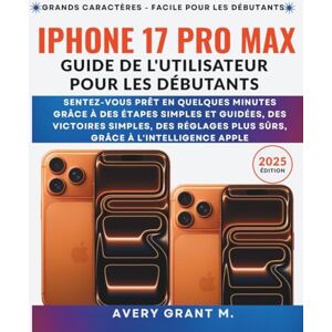 Avery iPhone 17 Pro Max Guide del'utilisateur Pour les débutant: Prêt en quelques minutes grâce à des étapes simples et à Apple Intelligence des réglages ... (IPHONE 17, 17 AIR, PRO, PRO MAX SERIES) Avery iPhone 17 Pro Max Guide del'utilisateur Pour les débutant: Prêt en quelques minutes grâce à des étapes simples et à Apple Intelligence des réglages ... (IPHONE 17, 17 AIR, PRO, PRO MAX SERIES)