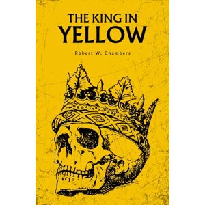 Chambers, Robert W. The King in Yellow: The 1895 Gothic Horror Classic Chambers, Robert W. The King in Yellow: The 1895 Gothic Horror Classic