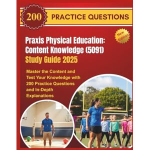 JACOBS, NIKKI Praxis Physical Education: Content Knowledge (5091) Study Guide 2025: Master the Content and Test Your Knowledge with 200 Practice Questions and In-Depth Explanations JACOBS, NIKKI Praxis Physical Education: Content Knowledge (5091) Study Guide 2025: Master the Content and Test Your Knowledge with 200 Practice Questions and In-Depth Explanations