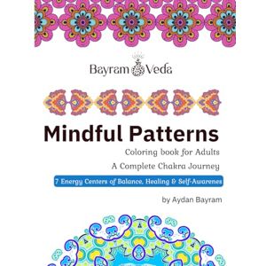 Bayram, Aydan Mindful Patterns: A Complete Chakra Journey: Coloring Book for Adults – 7 Energy Centers of Balance, Healing, and Self-Awareness Bayram, Aydan Mindful Patterns: A Complete Chakra Journey: Coloring Book for Adults – 7 Energy Centers of Balance, Healing, and Self-Awareness