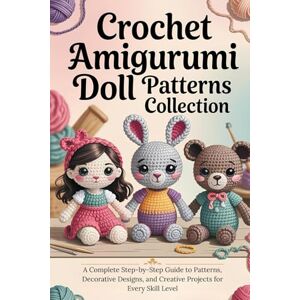 Ives, Dallin Crochet Amigurumi Doll Patterns Collection: Step-by-Step Crochet Designs for Adorable Handmade Dolls, Outfits, and Accessories with Easy-to-Follow Instructions for All Skill Levels Ives, Dallin Crochet Amigurumi Doll Patterns Collection: Step-by-Step Crochet Designs for Adorable Handmade Dolls, Outfits, and Accessories with Easy-to-Follow Instructions for All Skill Levels