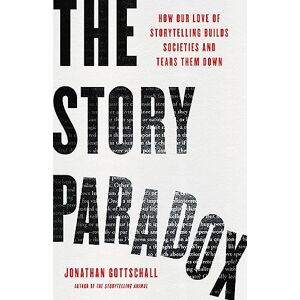 Gottschall, Jonathan The Story Paradox: How Our Love of Storytelling Builds Societies and Tears them Down Gottschall, Jonathan The Story Paradox: How Our Love of Storytelling Builds Societies and Tears them Down