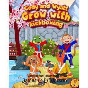 Watson, James C D Cody and Wyatt Grow with Kickboxing (Kids Martial Arts Illustrated Story Book. Cody and Wyatt find Kickboxing) Watson, James C D Cody and Wyatt Grow with Kickboxing (Kids Martial Arts Illustrated Story Book. Cody and Wyatt find Kickboxing)