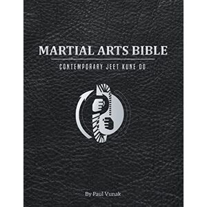 Vunak, Paul Martial Arts Bible: Contemporary Jeet Kune Do Vunak, Paul Martial Arts Bible: Contemporary Jeet Kune Do