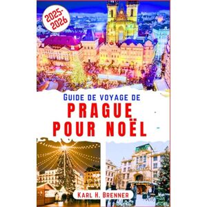 Brenner, Karl H. Guide de Voyage de Prague pour Noël 2025-2026: Explorez la magie des marchés de Noël, l'ambiance chaleureuse de l'hiver et le charme intemporel de la ... nos conseils de voyage (FRENCH GUIDE SERIES) Brenner, Karl H. Guide de Voyage de Prague pour Noël 2025-2026: Explorez la magie des marchés de Noël, l'ambiance chaleureuse de l'hiver et le charme intemporel de la ... nos conseils de voyage (FRENCH GUIDE SERIES)
