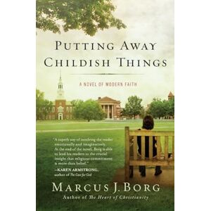 Borg, Marcus J. Putting Away Childish Things: A Novel of Modern Faith Borg, Marcus J. Putting Away Childish Things: A Novel of Modern Faith