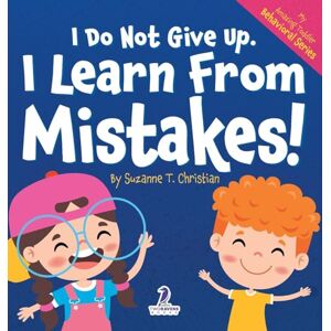 Christian, Suzanna T I Do Not Give Up. I Learn From Mistakes!: An Affirmation-Themed Toddler Book About Making Mistakes (Ages 2-4) (My Amazing Toddler Behavioral) Christian, Suzanna T I Do Not Give Up. I Learn From Mistakes!: An Affirmation-Themed Toddler Book About Making Mistakes (Ages 2-4) (My Amazing Toddler Behavioral)