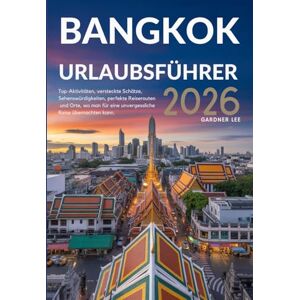 Lee BANGKOK URLAUBSFÜHRER 2026: Top-Aktivitäten, versteckte Schätze, Sehenswürdigkeiten, perfekte Reiserouten und Orte, wo man für eine unvergessliche Reise übernachten kann. Lee BANGKOK URLAUBSFÜHRER 2026: Top-Aktivitäten, versteckte Schätze, Sehenswürdigkeiten, perfekte Reiserouten und Orte, wo man für eine unvergessliche Reise übernachten kann.
