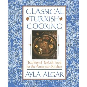 Algar, Ayla E. Classical Turkish Cooking: Traditional Turkish Food for the American Kitchen Algar, Ayla E. Classical Turkish Cooking: Traditional Turkish Food for the American Kitchen