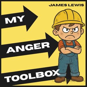 Lewis, James My Anger Toolbox: A Kid’s Guide to Managing Anger with Confidence (The Emotions Toolbox) Lewis, James My Anger Toolbox: A Kid’s Guide to Managing Anger with Confidence (The Emotions Toolbox)
