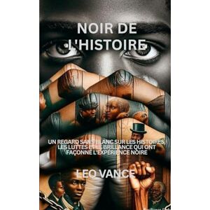 VANCE, LEO NOIR DE L'HISTOIRE: UN REGARD SANS BLANC SUR LES HISTOIRES, LES LUTTES ET LE BRILLANCE QUI ONT FAÇONNÉ L'EXPÉRIENCE NOIRE VANCE, LEO NOIR DE L'HISTOIRE: UN REGARD SANS BLANC SUR LES HISTOIRES, LES LUTTES ET LE BRILLANCE QUI ONT FAÇONNÉ L'EXPÉRIENCE NOIRE