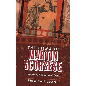 Eric San Juan The Films of Martin Scorsese: Gangsters, Greed, and Guilt Eric San Juan The Films of Martin Scorsese: Gangsters, Greed, and Guilt