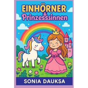 Dauksa, Sonia Einhörner & Prinzessinnen: Malbuch für Kinder +4 Dauksa, Sonia Einhörner & Prinzessinnen: Malbuch für Kinder +4
