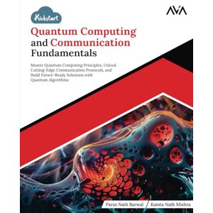 Barwal, Paras Nath Kickstart Quantum Computing and Communication Fundamentals: Master Quantum Computing Principles, Unlock Cutting-Edge Communication Protocols, and ... with Quantum Algorithms (English Edition) Barwal, Paras Nath Kickstart Quantum Computing and Communication Fundamentals: Master Quantum Computing Principles, Unlock Cutting-Edge Communication Protocols, and ... with Quantum Algorithms (English Edition)