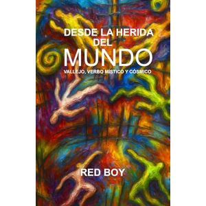 RED BOY DESDE LA HERIDA DEL MUNDO: VALLEJO, VERBO MÍSTICO Y CÓSMICO RED BOY DESDE LA HERIDA DEL MUNDO: VALLEJO, VERBO MÍSTICO Y CÓSMICO