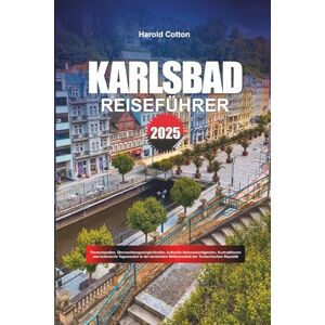 Cotton, Harold KARLSBAD REISEFÜHRER 2025: Thermalquellen, Übernachtungsmöglichkeiten, kulturelle Sehenswürdigkeiten, Kurtraditionen und malerische Tagesrouten in der ... Wellnessstadt der Tschechischen Republik Cotton, Harold KARLSBAD REISEFÜHRER 2025: Thermalquellen, Übernachtungsmöglichkeiten, kulturelle Sehenswürdigkeiten, Kurtraditionen und malerische Tagesrouten in der ... Wellnessstadt der Tschechischen Republik