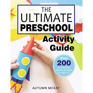 McKay, Autumn The Ultimate Preschool Activity Guide: Over 200 fun preschool learning activities for ages 3-5: Over 200 Fun Preschool Learning Activities for Kids Ages 3-5: 4 (Early Learning) McKay, Autumn The Ultimate Preschool Activity Guide: Over 200 fun preschool learning activities for ages 3-5: Over 200 Fun Preschool Learning Activities for Kids Ages 3-5: 4 (Early Learning)