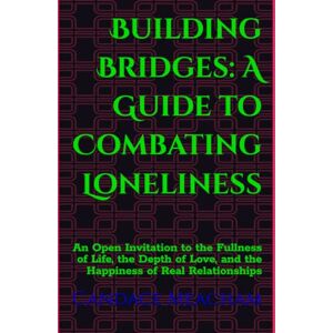 Meacham, Candace A Building Bridges: A Guide to Combating Loneliness: An Open Invitation to Discover Life's Richness, Love's Depth, and the Joy of Authentic Relationships Meacham, Candace A Building Bridges: A Guide to Combating Loneliness: An Open Invitation to Discover Life's Richness, Love's Depth, and the Joy of Authentic Relationships