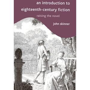 Skinner, John An Introduction to Eighteenth-Century Fiction: Raising the Novel Skinner, John An Introduction to Eighteenth-Century Fiction: Raising the Novel