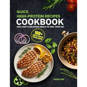 Kim, Vania Quick & Easy High-Protein Cookbook for Beginners: 100 Low-Carb Muscle-Building Recipes with Macros•30-Minute Meals for Busy Families, Vegans, Vegetarians, Keto & Gluten-Free Diets •4-Week Meal Plan Kim, Vania Quick & Easy High-Protein Cookbook for Beginners: 100 Low-Carb Muscle-Building Recipes with Macros•30-Minute Meals for Busy Families, Vegans, Vegetarians, Keto & Gluten-Free Diets •4-Week Meal Plan