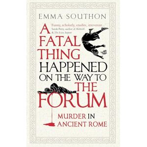 Southon, Emma A Fatal Thing Happened on the Way to the Forum: Murder in Ancient Rome Southon, Emma A Fatal Thing Happened on the Way to the Forum: Murder in Ancient Rome